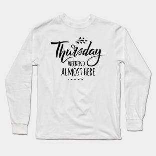 Thursday.. Weekend Almost There Weekend Lover Quotes Long Sleeve T-Shirt